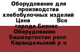 Оборудование для производства хлебобулочных изделий  › Цена ­ 350 000 - Все города Бизнес » Оборудование   . Башкортостан респ.,Караидельский р-н